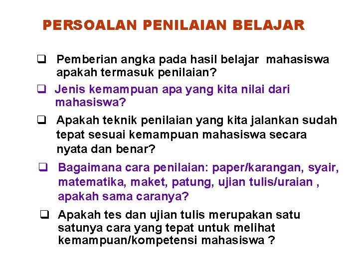 PERSOALAN PENILAIAN BELAJAR q Pemberian angka pada hasil belajar mahasiswa apakah termasuk penilaian? q PERSOALAN PENILAIAN BELAJAR q Pemberian angka pada hasil belajar mahasiswa apakah termasuk penilaian? q