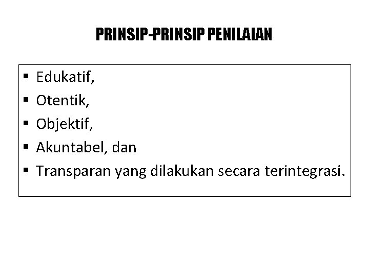 PRINSIP-PRINSIP PENILAIAN § § § Edukatif, Otentik, Objektif, Akuntabel, dan Transparan yang dilakukan secara