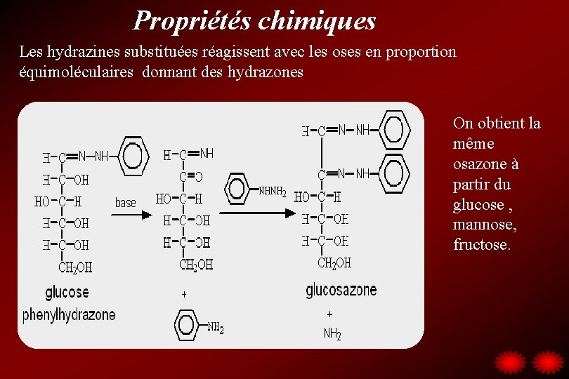 Propriétés chimiques Les hydrazines substituées réagissent avec les oses en proportion équimoléculaires donnant des