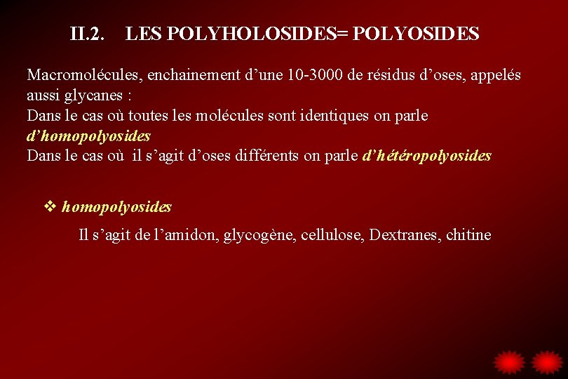 II. 2. LES POLYHOLOSIDES= POLYOSIDES Macromolécules, enchainement d’une 10 -3000 de résidus d’oses, appelés