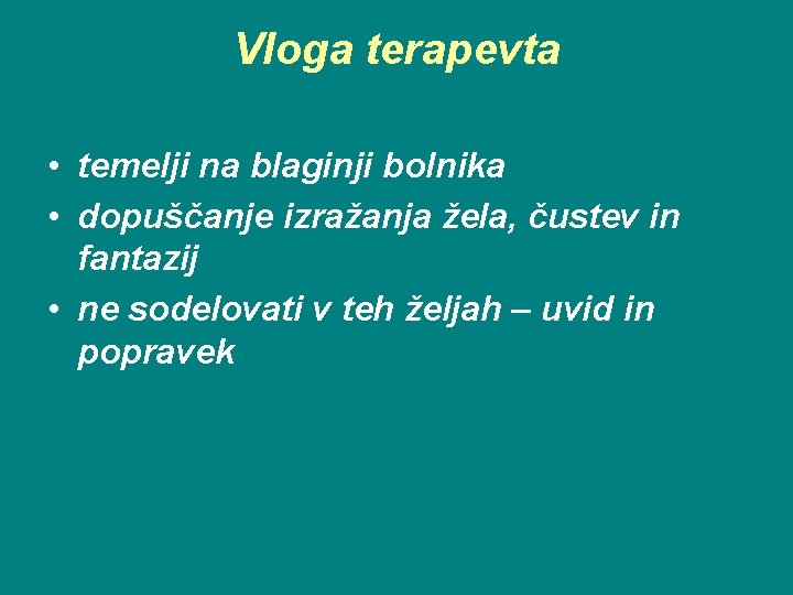 Vloga terapevta • temelji na blaginji bolnika • dopuščanje izražanja žela, čustev in fantazij