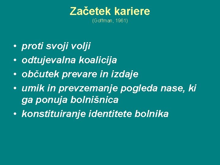 Začetek kariere (Goffman, 1961) • • proti svoji volji odtujevalna koalicija občutek prevare in