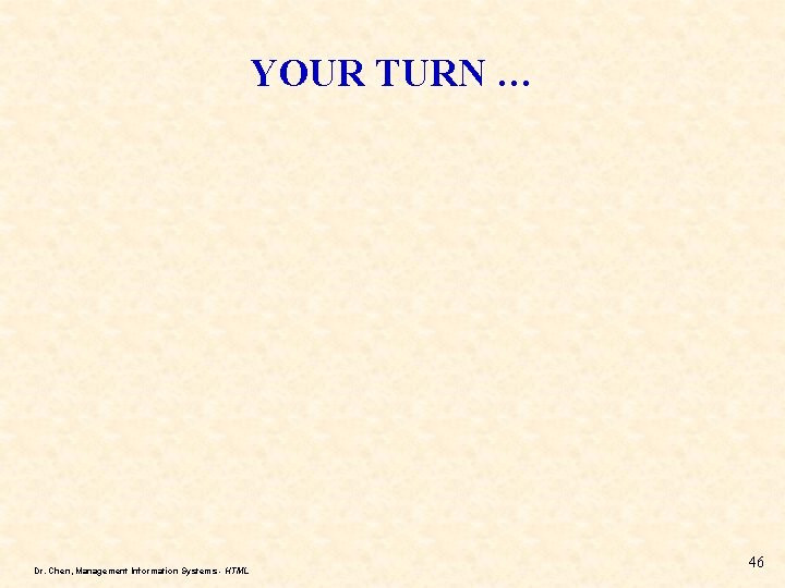 YOUR TURN … Dr. Chen, Management Information Systems - HTML 46 YOUR TURN … Dr. Chen, Management Information Systems - HTML 46