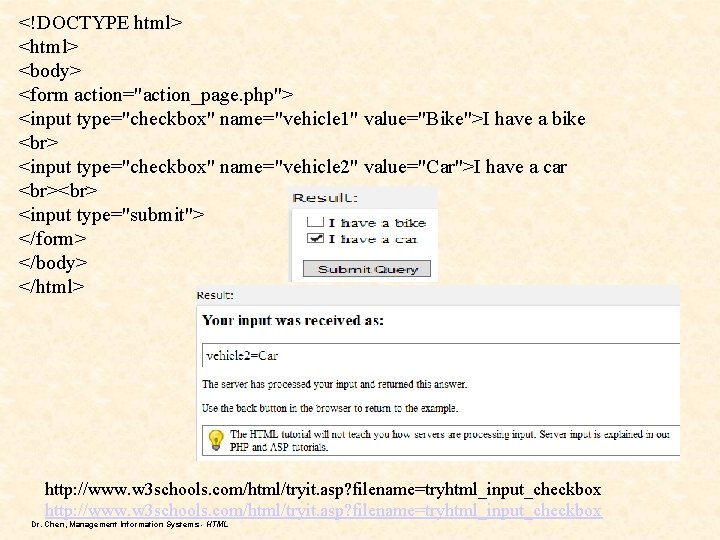 <!DOCTYPE html> <body> <form action="action_page. php"> <input type="checkbox" name="vehicle 1" value="Bike">I have a bike <!DOCTYPE html> <body> <form action="action_page. php"> <input type="checkbox" name="vehicle 1" value="Bike">I have a bike