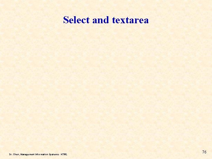 Select and textarea Dr. Chen, Management Information Systems - HTML 76 Select and textarea Dr. Chen, Management Information Systems - HTML 76