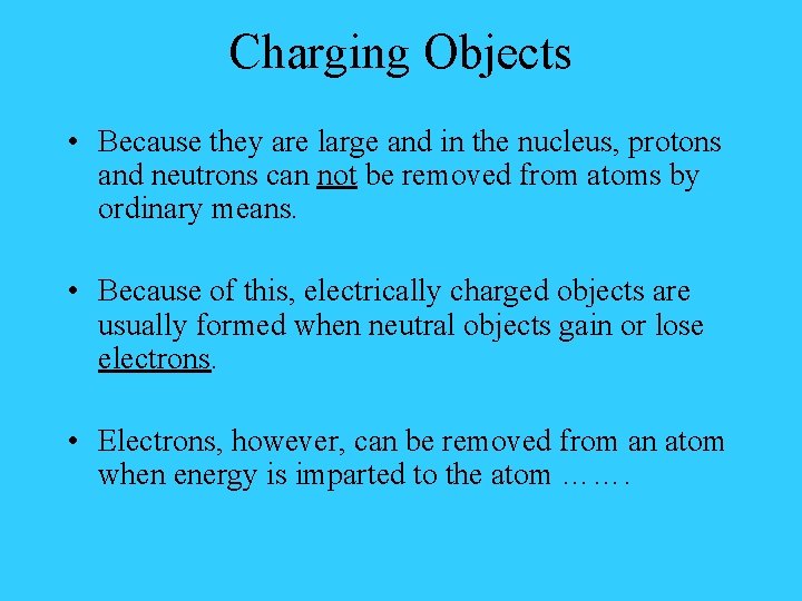 Charging Objects • Because they are large and in the nucleus, protons and neutrons