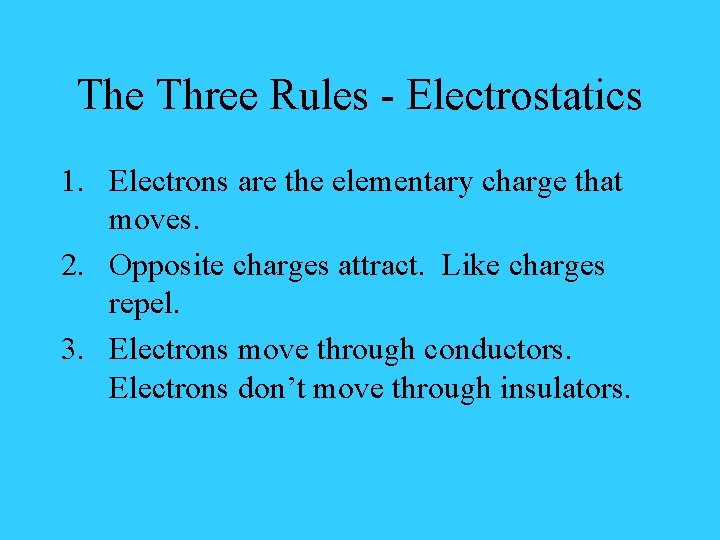 The Three Rules - Electrostatics 1. Electrons are the elementary charge that moves. 2.