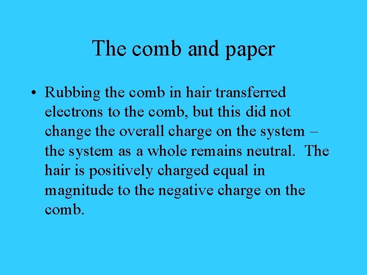 The comb and paper • Rubbing the comb in hair transferred electrons to the