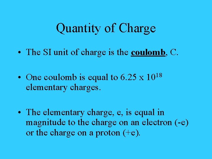 Quantity of Charge • The SI unit of charge is the coulomb, C. •