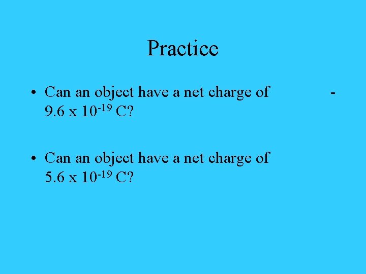 Practice • Can an object have a net charge of 9. 6 x 10