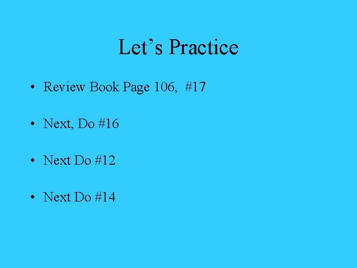 Let’s Practice • Review Book Page 106, #17 • Next, Do #16 • Next