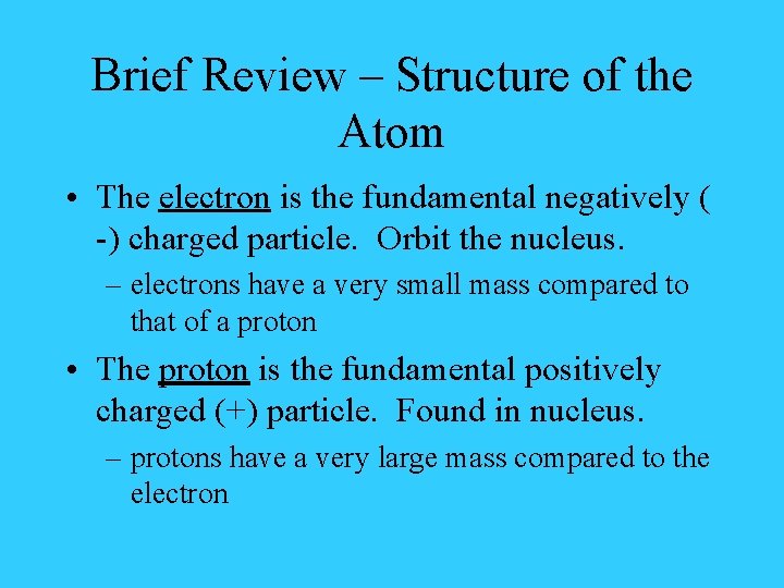 Brief Review – Structure of the Atom • The electron is the fundamental negatively