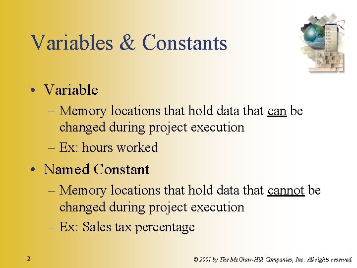 Variables & Constants • Variable – Memory locations that hold data that can be