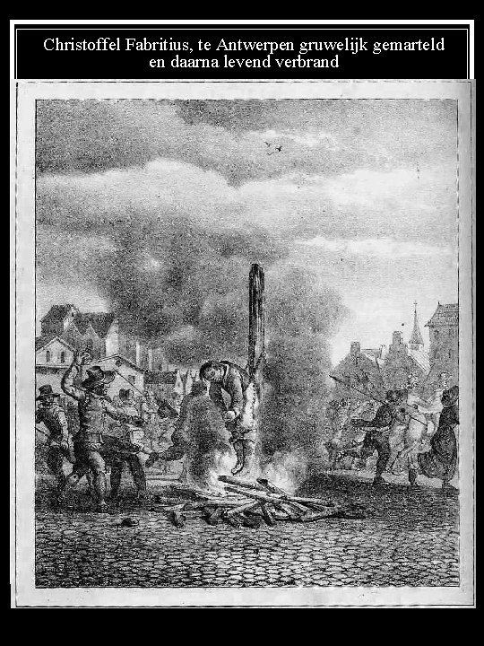 Christoffel Fabritius, te Antwerpen gruwelijk gemarteld en daarna levend verbrand 
