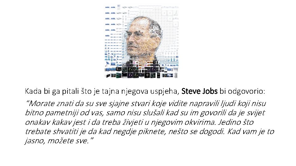 Kada bi ga pitali što je tajna njegova uspjeha, Steve Jobs bi odgovorio: “Morate