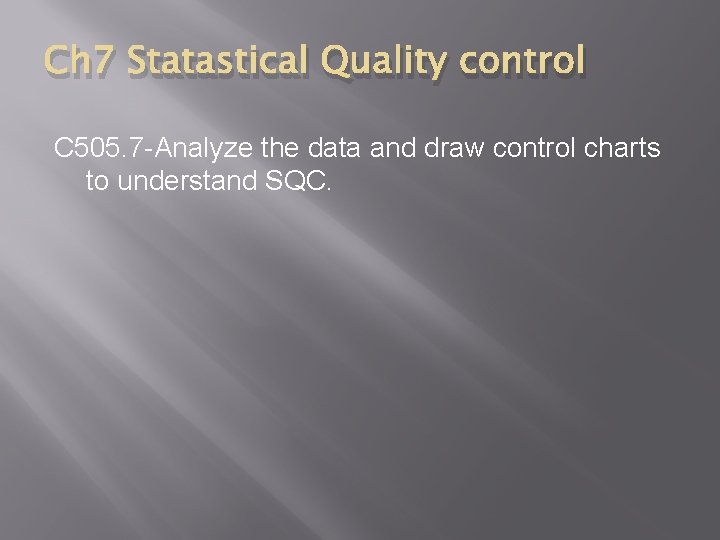 Ch 7 Statastical Quality control C 505. 7 -Analyze the data and draw control Ch 7 Statastical Quality control C 505. 7 -Analyze the data and draw control
