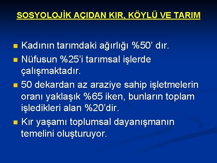 SOSYOLOJİK AÇIDAN KIR, KÖYLÜ VE TARIM Kadının tarımdaki ağırlığı %50’ dır. n Nüfusun %25’i