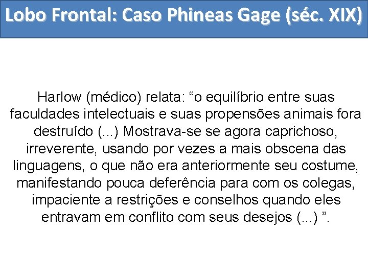 Lobo Frontal: Caso Phineas Gage (séc. XIX) Harlow (médico) relata: “o equilíbrio entre suas