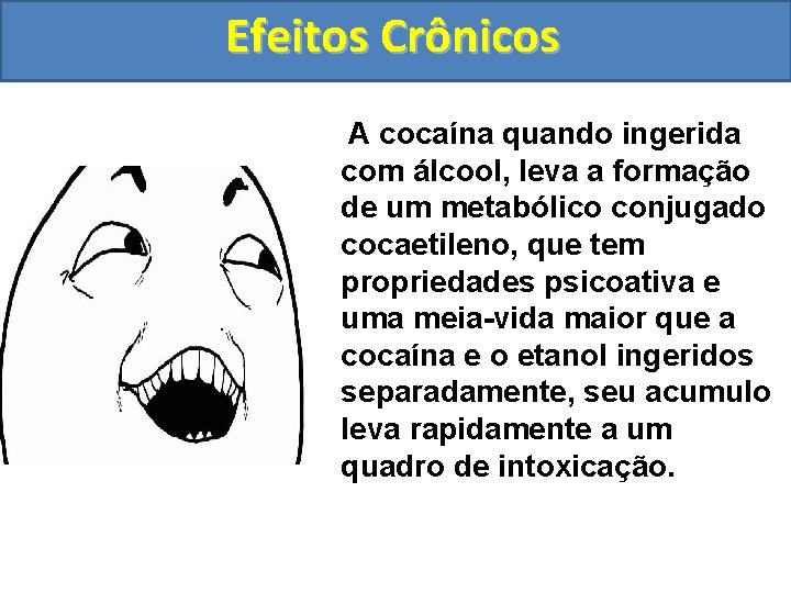 Efeitos Crônicos A cocaína quando ingerida com álcool, leva a formação de um metabólico