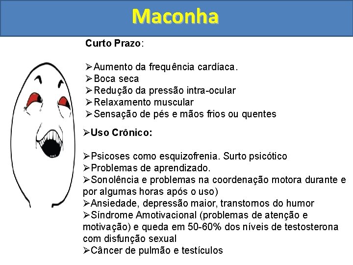 Maconha Curto Prazo: ØAumento da frequência cardíaca. ØBoca seca ØRedução da pressão intra-ocular ØRelaxamento