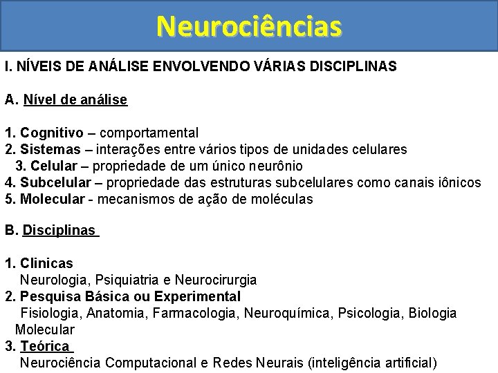 Neurociências I. NÍVEIS DE ANÁLISE ENVOLVENDO VÁRIAS DISCIPLINAS A. Nível de análise 1. Cognitivo