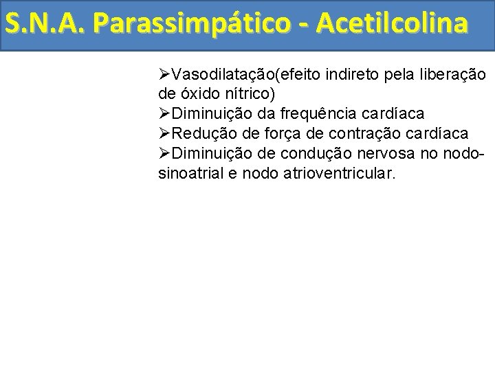 S. N. A. Parassimpático - Acetilcolina ØVasodilatação(efeito indireto pela liberação de óxido nítrico) ØDiminuição