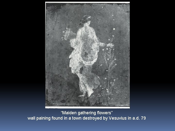 “Maiden gathering flowers” wall paining found in a town destroyed by Vesuvius in a.