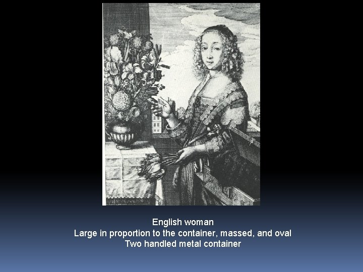 English woman Large in proportion to the container, massed, and oval Two handled metal