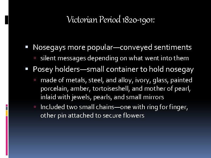 Victorian Period 1820 -1901: Nosegays more popular—conveyed sentiments silent messages depending on what went