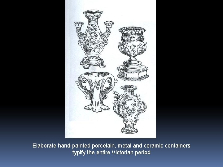 Elaborate hand-painted porcelain, metal and ceramic containers typify the entire Victorian period 