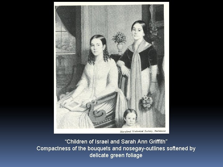 “Children of Israel and Sarah Ann Griffith” Compactness of the bouquets and nosegay-outlines softened