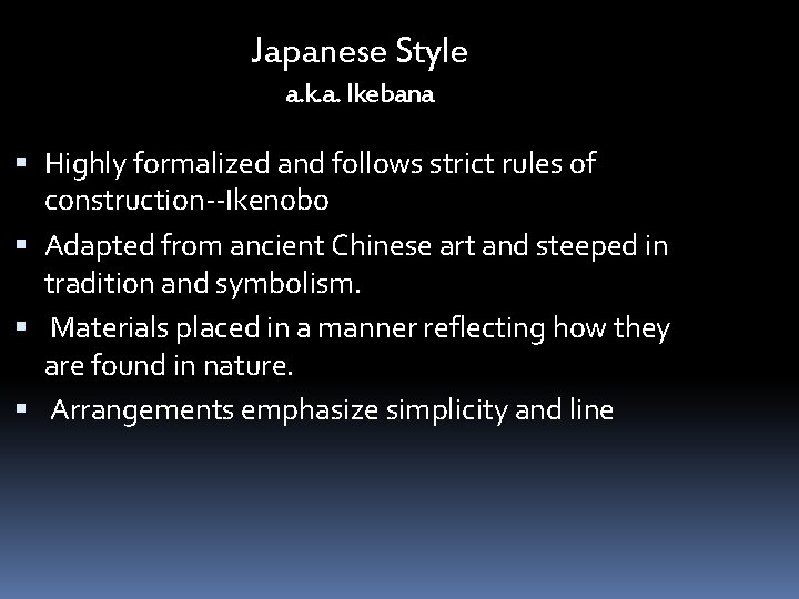 Japanese Style a. k. a. Ikebana Highly formalized and follows strict rules of construction--Ikenobo