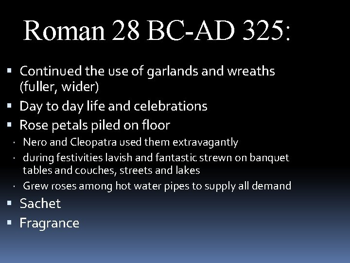 Roman 28 BC-AD 325: Continued the use of garlands and wreaths (fuller, wider) Day