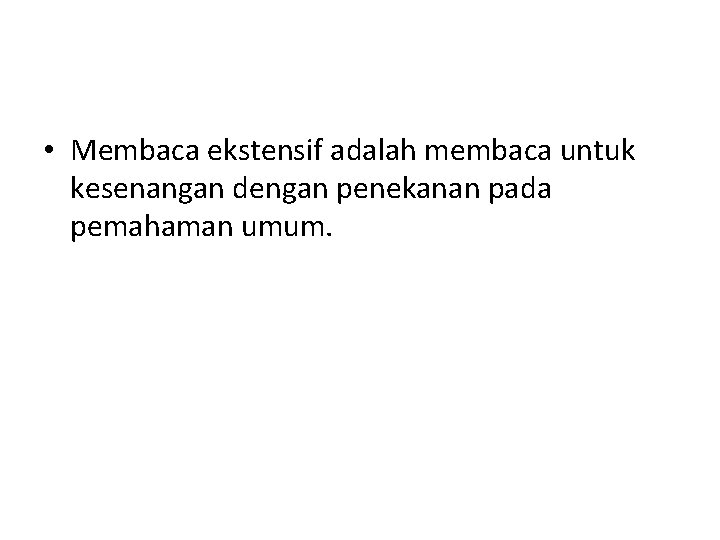 • Membaca ekstensif adalah membaca untuk kesenangan dengan penekanan pada pemahaman umum. • Membaca ekstensif adalah membaca untuk kesenangan dengan penekanan pada pemahaman umum.
