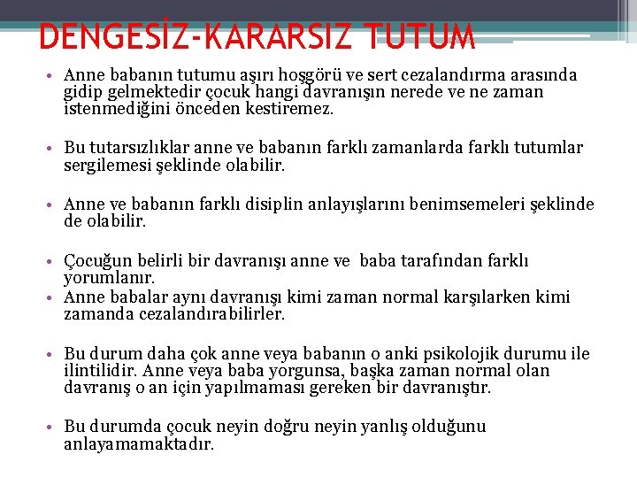 DENGESİZ-KARARSIZ TUTUM • Anne babanın tutumu aşırı hoşgörü ve sert cezalandırma arasında gidip gelmektedir