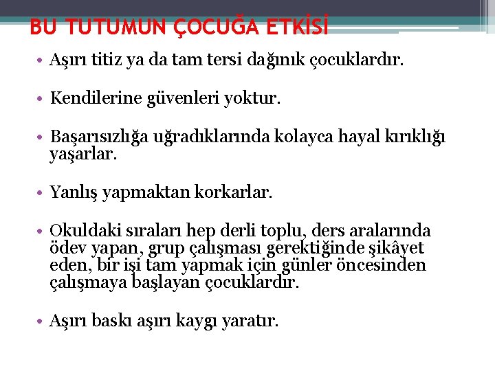 BU TUTUMUN ÇOCUĞA ETKİSİ • Aşırı titiz ya da tam tersi dağınık çocuklardır. •