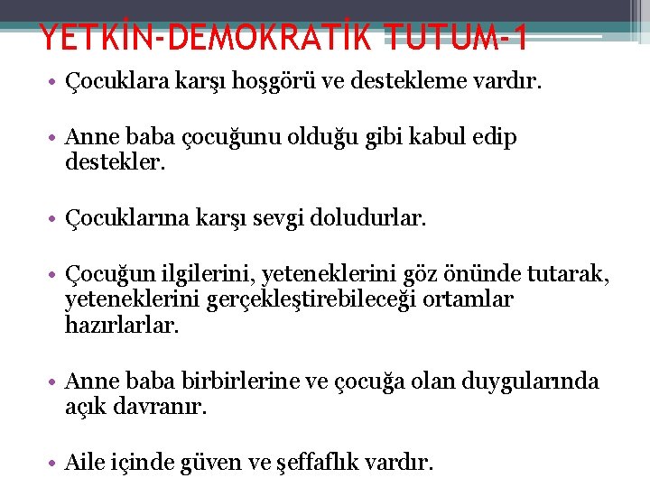 YETKİN-DEMOKRATİK TUTUM-1 • Çocuklara karşı hoşgörü ve destekleme vardır. • Anne baba çocuğunu olduğu