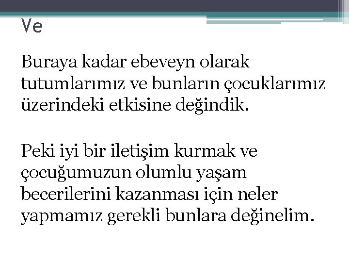 Ve Buraya kadar ebeveyn olarak tutumlarımız ve bunların çocuklarımız üzerindeki etkisine değindik. Peki iyi