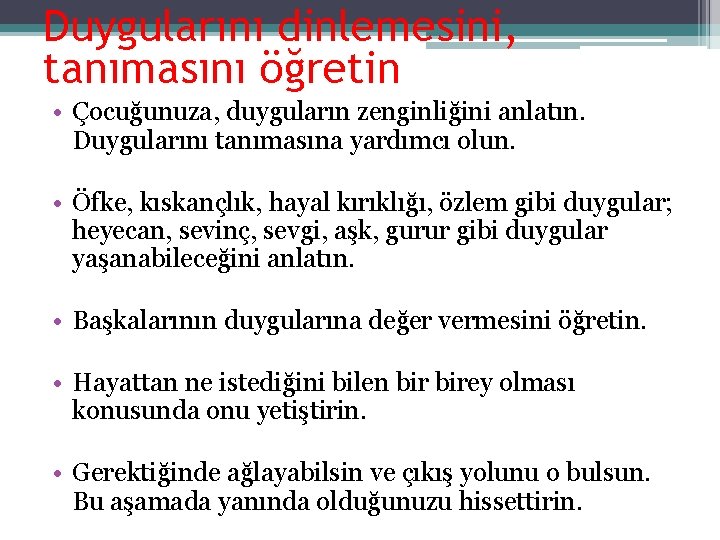 Duygularını dinlemesini, tanımasını öğretin • Çocuğunuza, duyguların zenginliğini anlatın. Duygularını tanımasına yardımcı olun. •