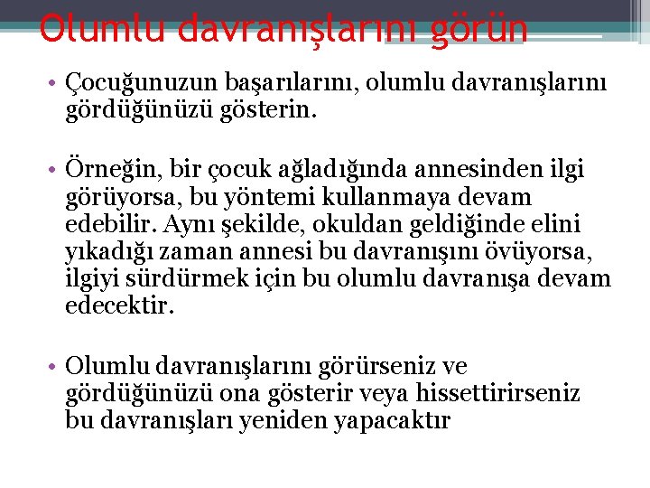 Olumlu davranışlarını görün • Çocuğunuzun başarılarını, olumlu davranışlarını gördüğünüzü gösterin. • Örneğin, bir çocuk