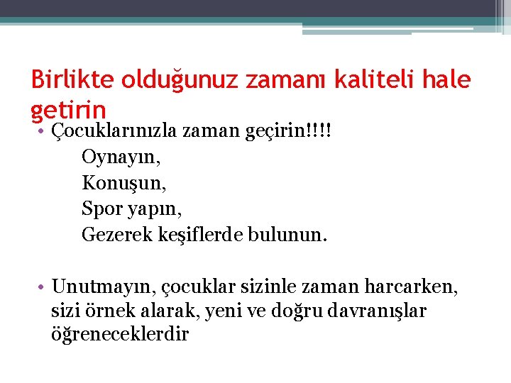 Birlikte olduğunuz zamanı kaliteli hale getirin • Çocuklarınızla zaman geçirin!!!! Oynayın, Konuşun, Spor yapın,