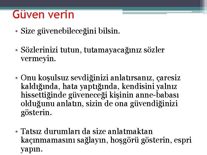 Güven verin • Size güvenebileceğini bilsin. • Sözlerinizi tutun, tutamayacağınız sözler vermeyin. • Onu