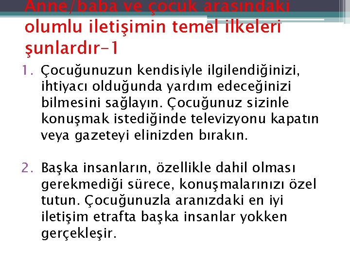 Anne/baba ve çocuk arasındaki olumlu iletişimin temel ilkeleri şunlardır-1 1. Çocuğunuzun kendisiyle ilgilendiğinizi, ihtiyacı