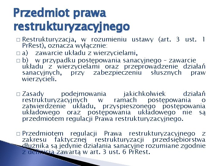 Przedmiot prawa restrukturyzacyjnego Restrukturyzacja, w rozumieniu ustawy (art. 3 ust. 1 Pr. Rest), oznacza