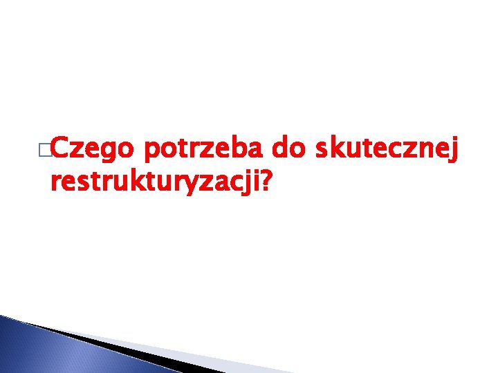 �Czego potrzeba do skutecznej restrukturyzacji? 