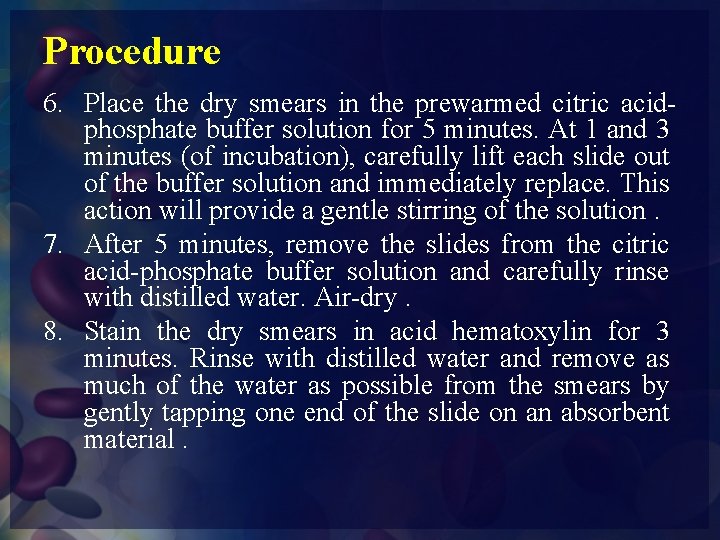 Procedure 6. Place the dry smears in the prewarmed citric acidphosphate buffer solution for