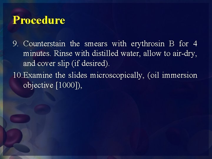 Procedure 9. Counterstain the smears with erythrosin B for 4 minutes. Rinse with distilled