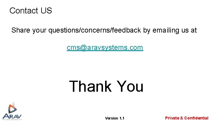 Contact US Share your questions/concerns/feedback by emailing us at cms@aravsystems. com Thank You Version Contact US Share your questions/concerns/feedback by emailing us at cms@aravsystems. com Thank You Version
