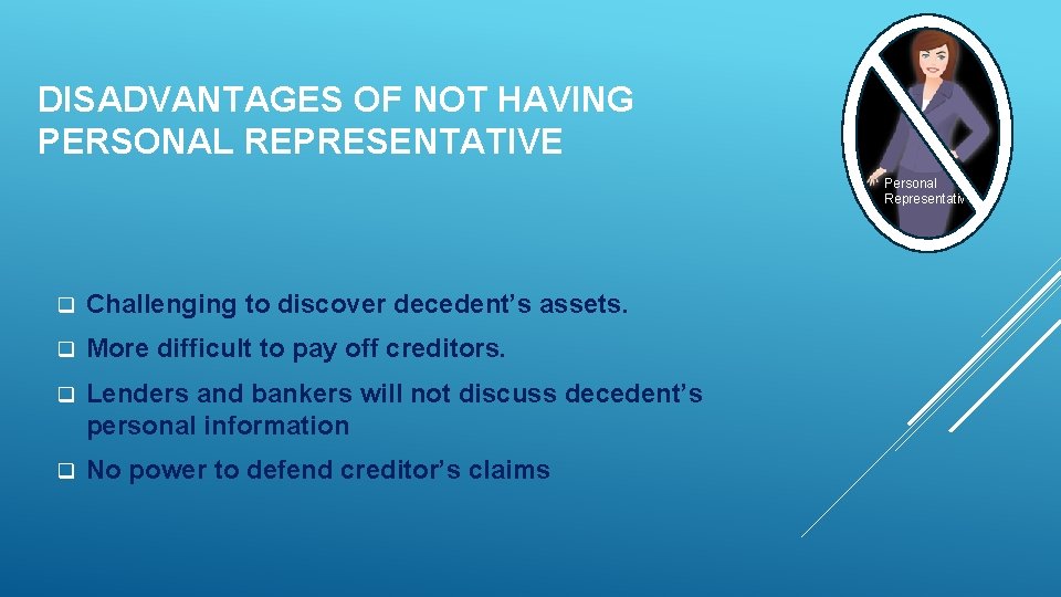 DISADVANTAGES OF NOT HAVING PERSONAL REPRESENTATIVE Personal Representative q Challenging to discover decedent’s assets.
