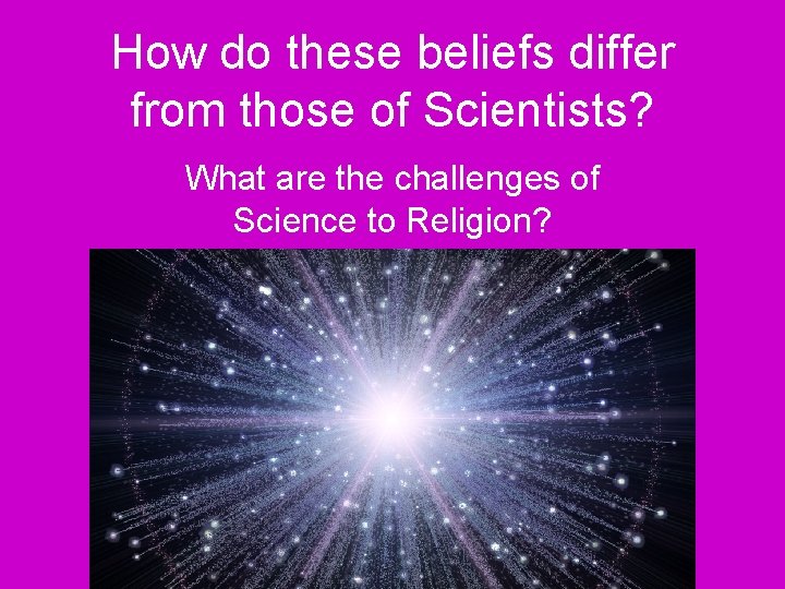 How do these beliefs differ from those of Scientists? What are the challenges of